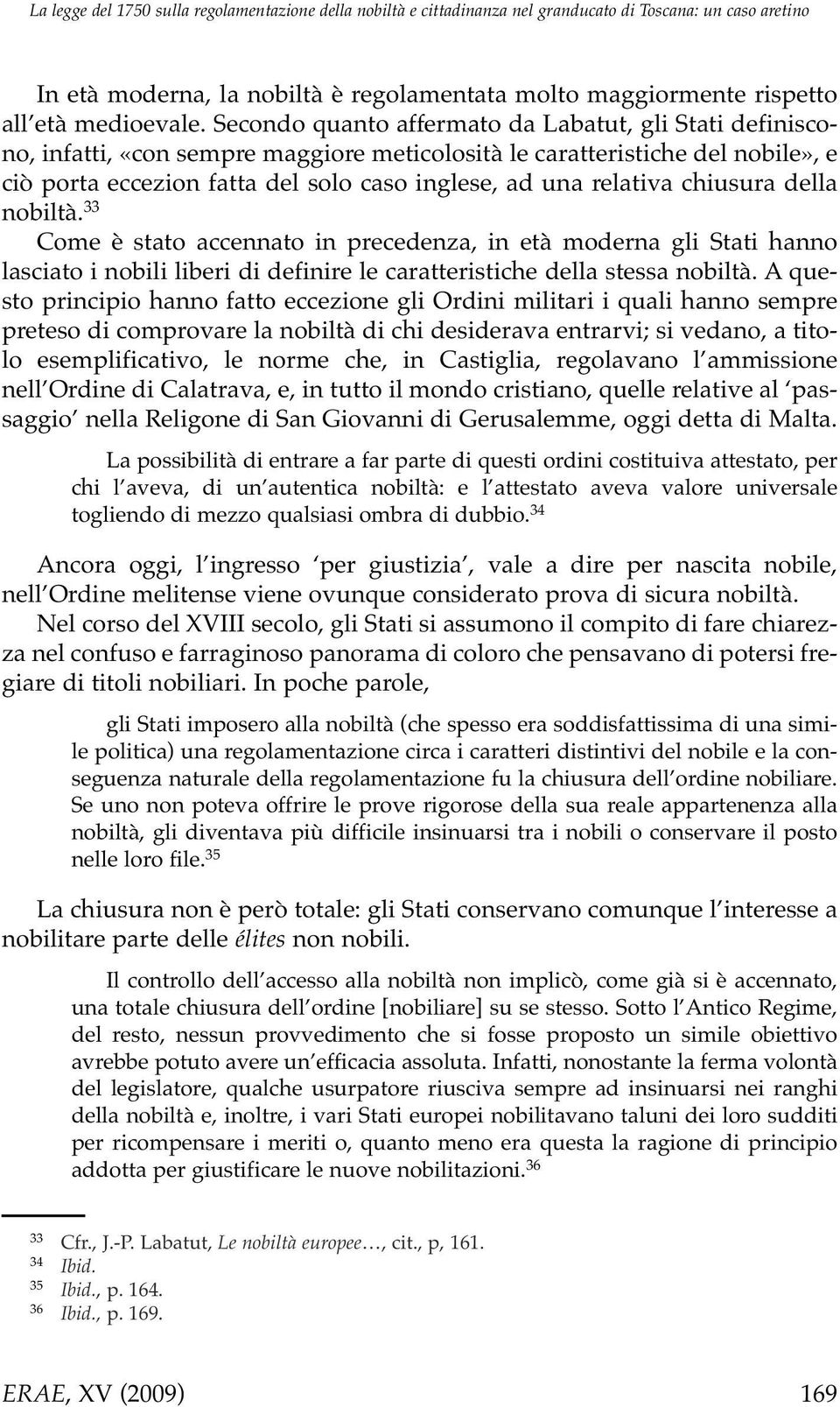 Secondo quanto affermato da Labatut, gli Stati definiscono, infatti, «con sempre maggiore meticolosità le caratteristiche del nobile», e ciò porta eccezion fatta del solo caso inglese, ad una