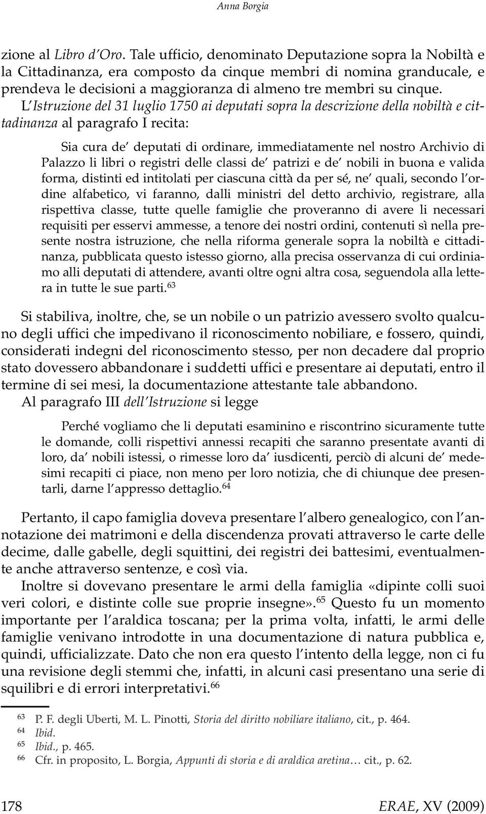 L Istruzione del 31 luglio 1750 ai deputati sopra la descrizione della nobiltà e cittadinanza al paragrafo I recita: Sia cura de deputati di ordinare, immediatamente nel nostro Archivio di Palazzo li