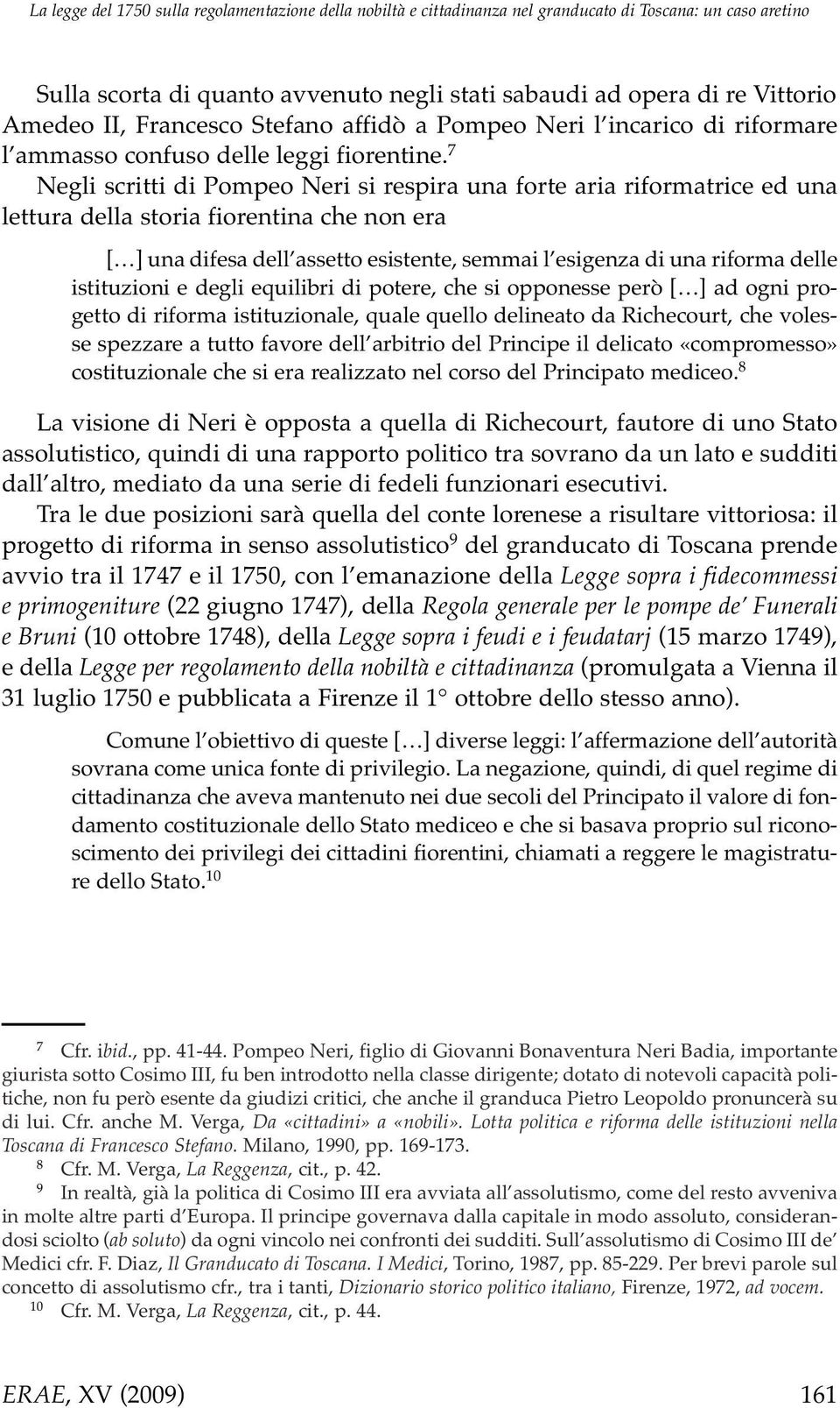 7 Negli scritti di Pompeo Neri si respira una forte aria riformatrice ed una lettura della storia fiorentina che non era [ ] una difesa dell assetto esistente, semmai l esigenza di una riforma delle