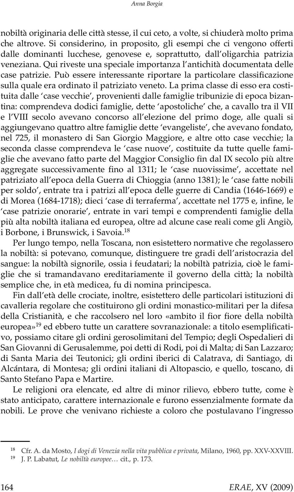 Qui riveste una speciale importanza l antichità documentata delle case patrizie. Può essere interessante riportare la particolare classificazione sulla quale era ordinato il patriziato veneto.