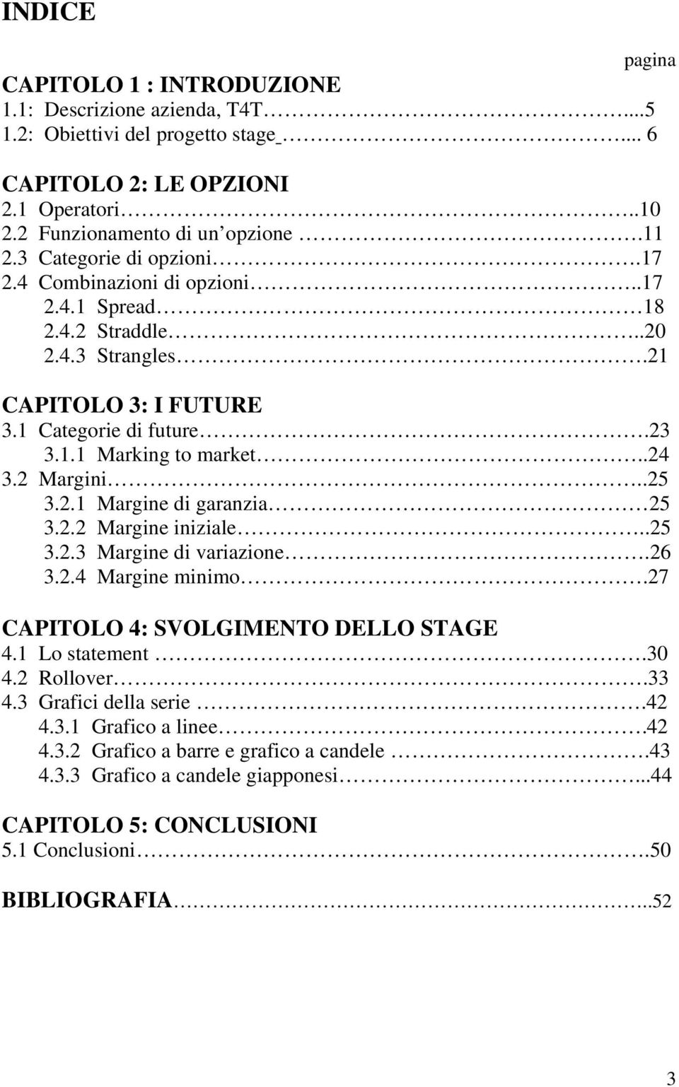 2 Margini..25 3.2.1 Margine di garanzia 25 3.2.2 Margine iniziale..25 3.2.3 Margine di variazione.26 3.2.4 Margine minimo.27 CAPITOLO 4: SVOLGIMENTO DELLO STAGE 4.1 Lo statement.30 4.2 Rollover.