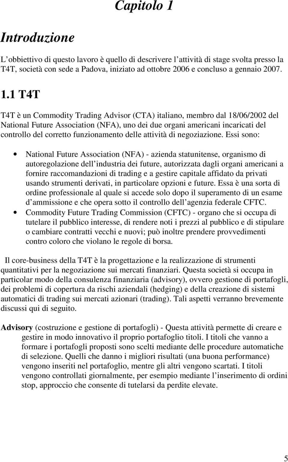 1 T4T T4T è un Commodity Trading Advisor (CTA) italiano, membro dal 18/06/2002 del National Future Association (NFA), uno dei due organi americani incaricati del controllo del corretto funzionamento