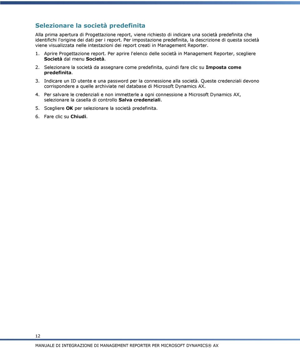 Per aprire l'elenco delle società in Management Reporter, scegliere Società dal menu Società. 2. Selezionare la società da assegnare come predefinita, quindi fare clic su Imposta come predefinita. 3.