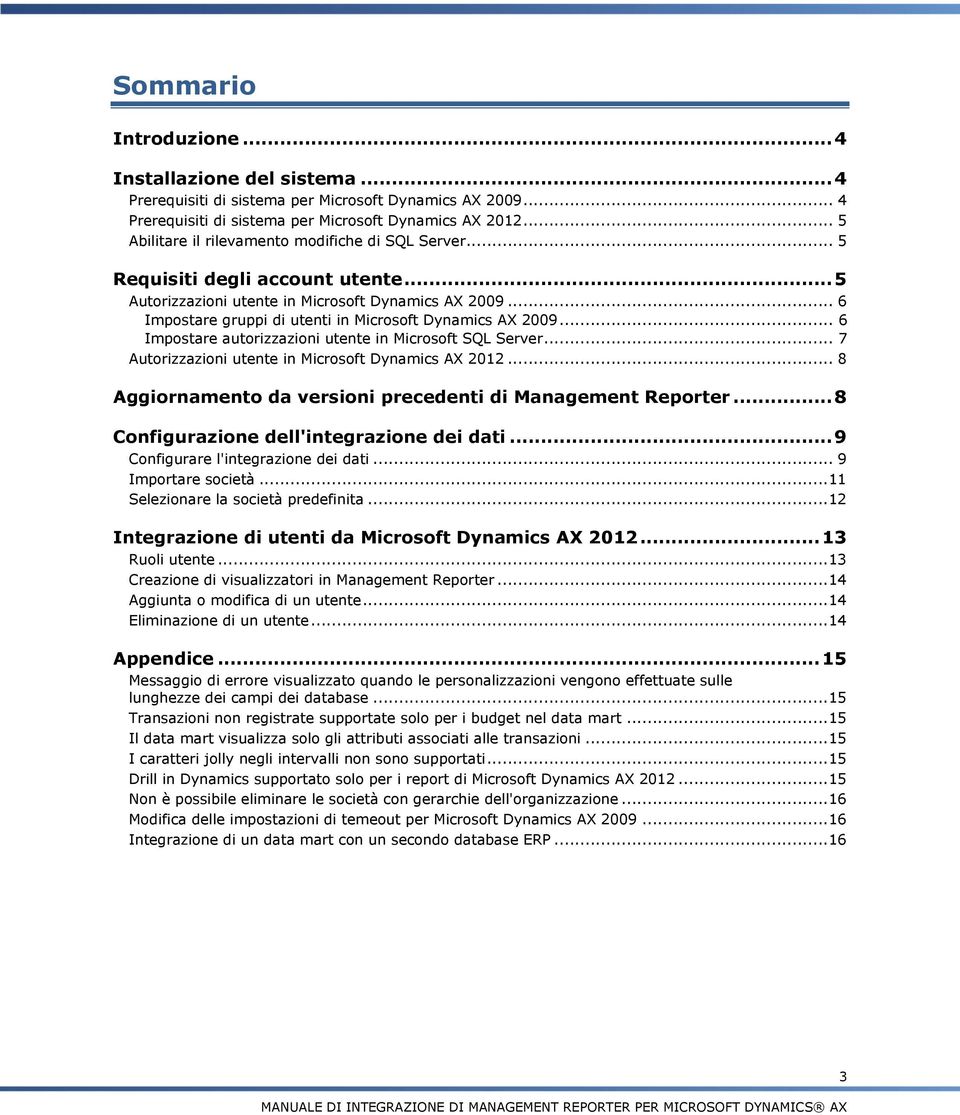 .. 6 Impostare gruppi di utenti in Microsoft Dynamics AX 2009... 6 Impostare autorizzazioni utente in Microsoft SQL Server... 7 Autorizzazioni utente in Microsoft Dynamics AX 2012.