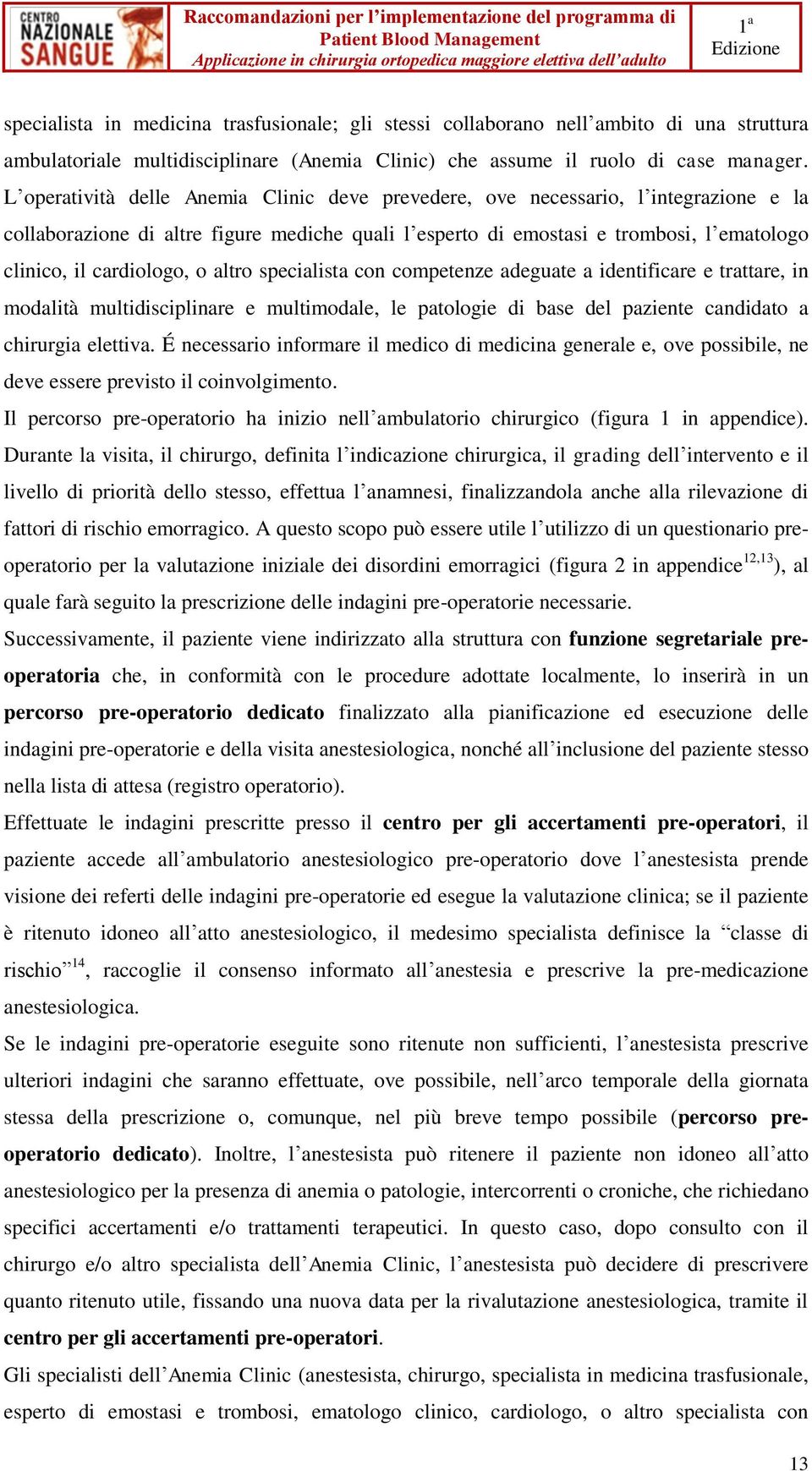 cardiologo, o altro specialista con competenze adeguate a identificare e trattare, in modalità multidisciplinare e multimodale, le patologie di base del paziente candidato a chirurgia elettiva.