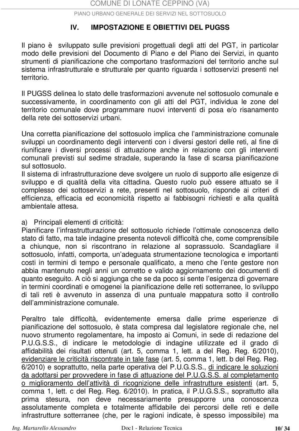 Il PUGSS delinea lo stato delle trasformazioni avvenute nel sottosuolo comunale e successivamente, in coordinamento con gli atti del PGT, individua le zone del territorio comunale dove programmare