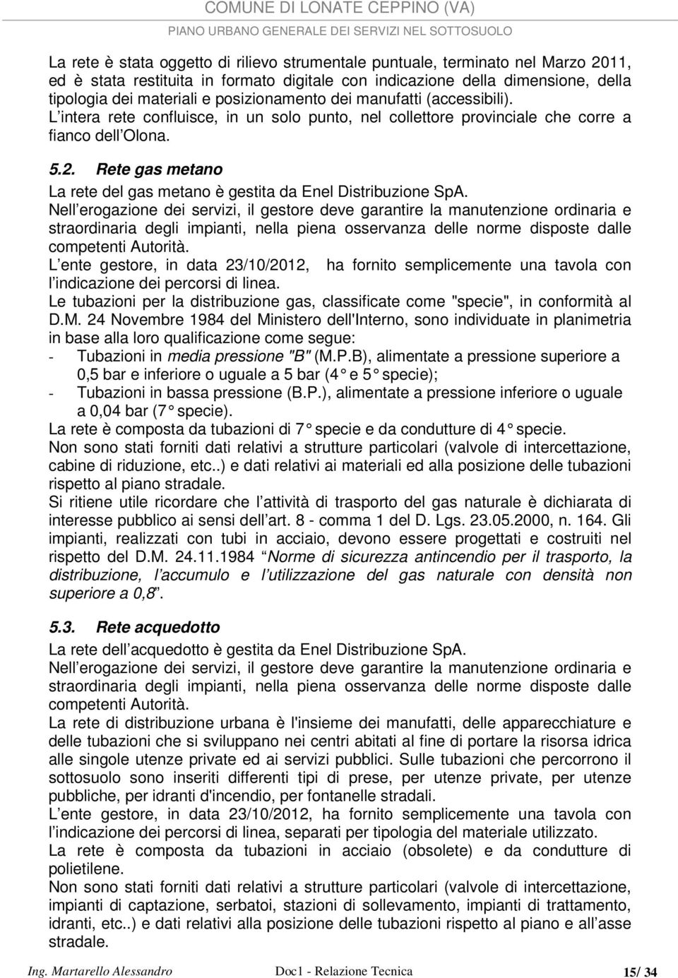 Rete gas metano La rete del gas metano è gestita da Enel Distribuzione SpA.