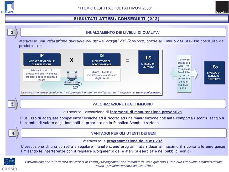 misurazione delle prestazioni ed il calcolo degli indicatori sono effettuati con il supporto del sistema informativo IS X = LS INDICATORE DI DI SODDISFAZIONE LS LIVELLO DI DI SERVIZIO Confronto con