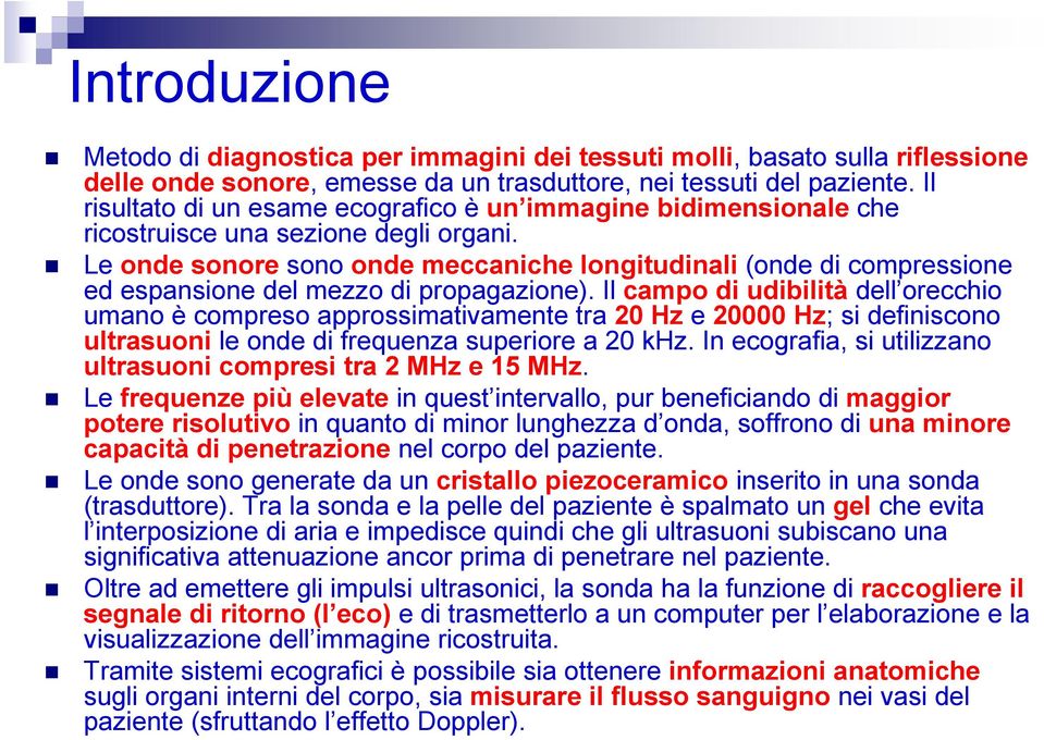 Le onde sonore sono onde meccaniche longitudinali (onde di compressione ed espansione del mezzo di propagazione).