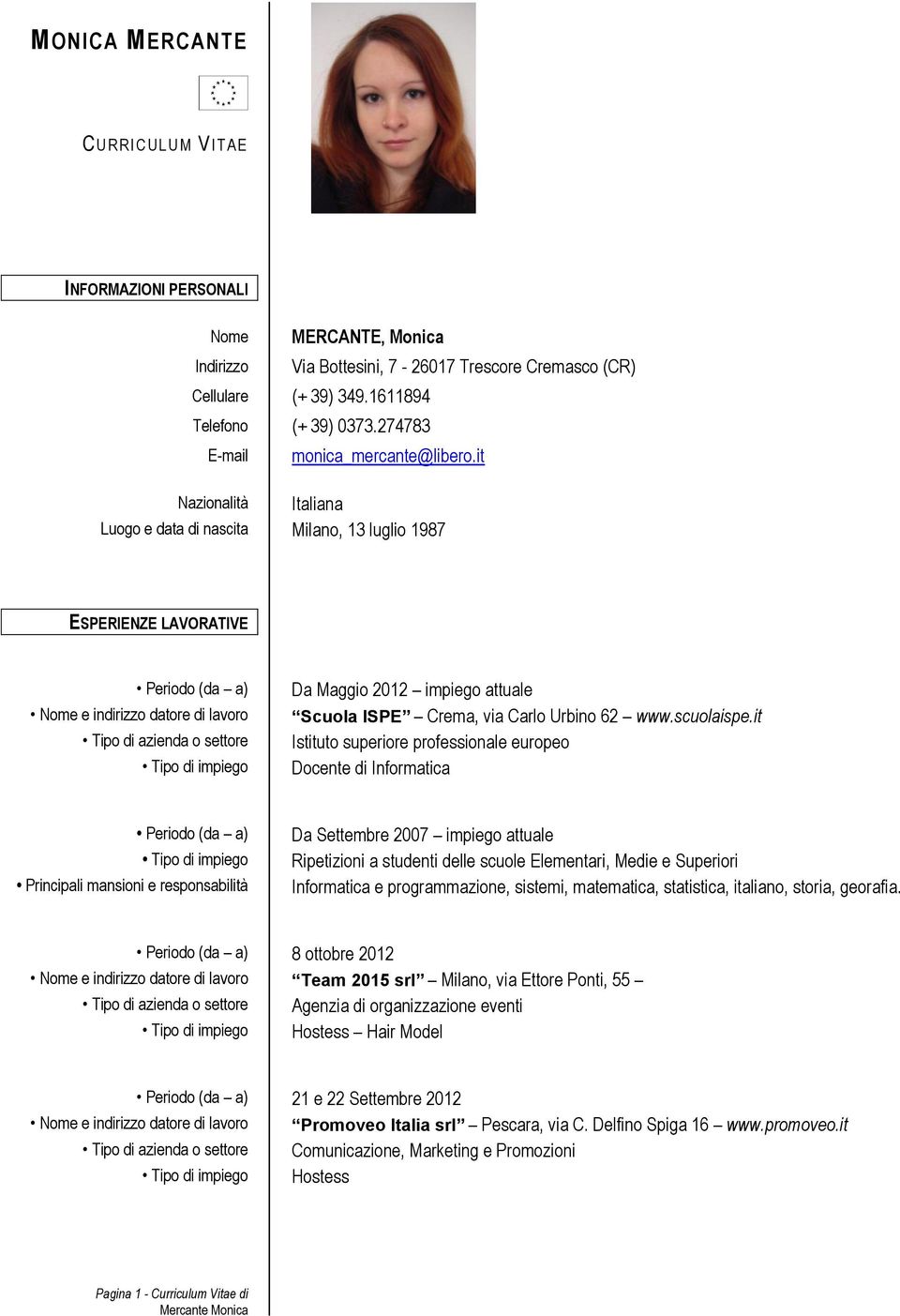 it Nazionalità Italiana Luogo e data di nascita Milano, 13 luglio 1987 ESPERIENZE LAVORATIVE Periodo (da a) Nome e indirizzo datore di lavoro Tipo di azienda o settore Tipo di impiego Da Maggio 2012