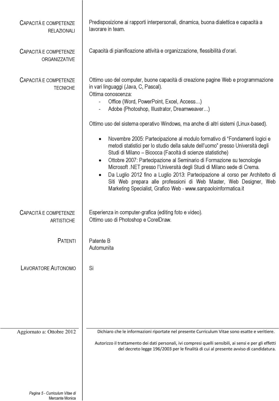 TECNICHE Ottimo uso del computer, buone capacità di creazione pagine Web e programmazione in vari linguaggi (Java, C, Pascal).