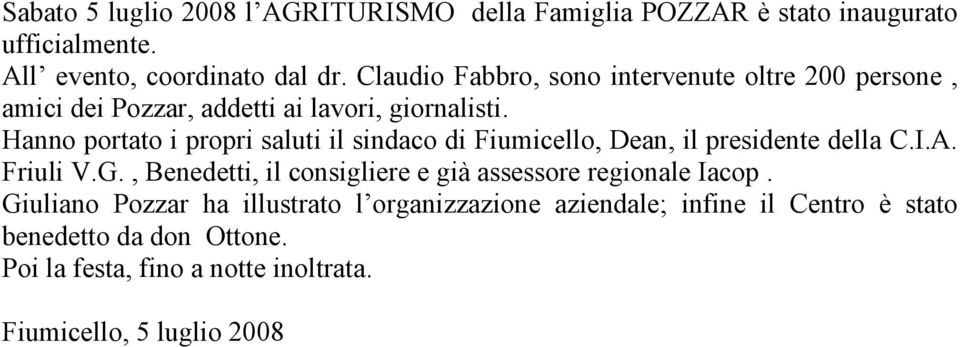 Hanno portato i propri saluti il sindaco di Fiumicello, Dean, il presidente della C.I.A. Friuli V.G.