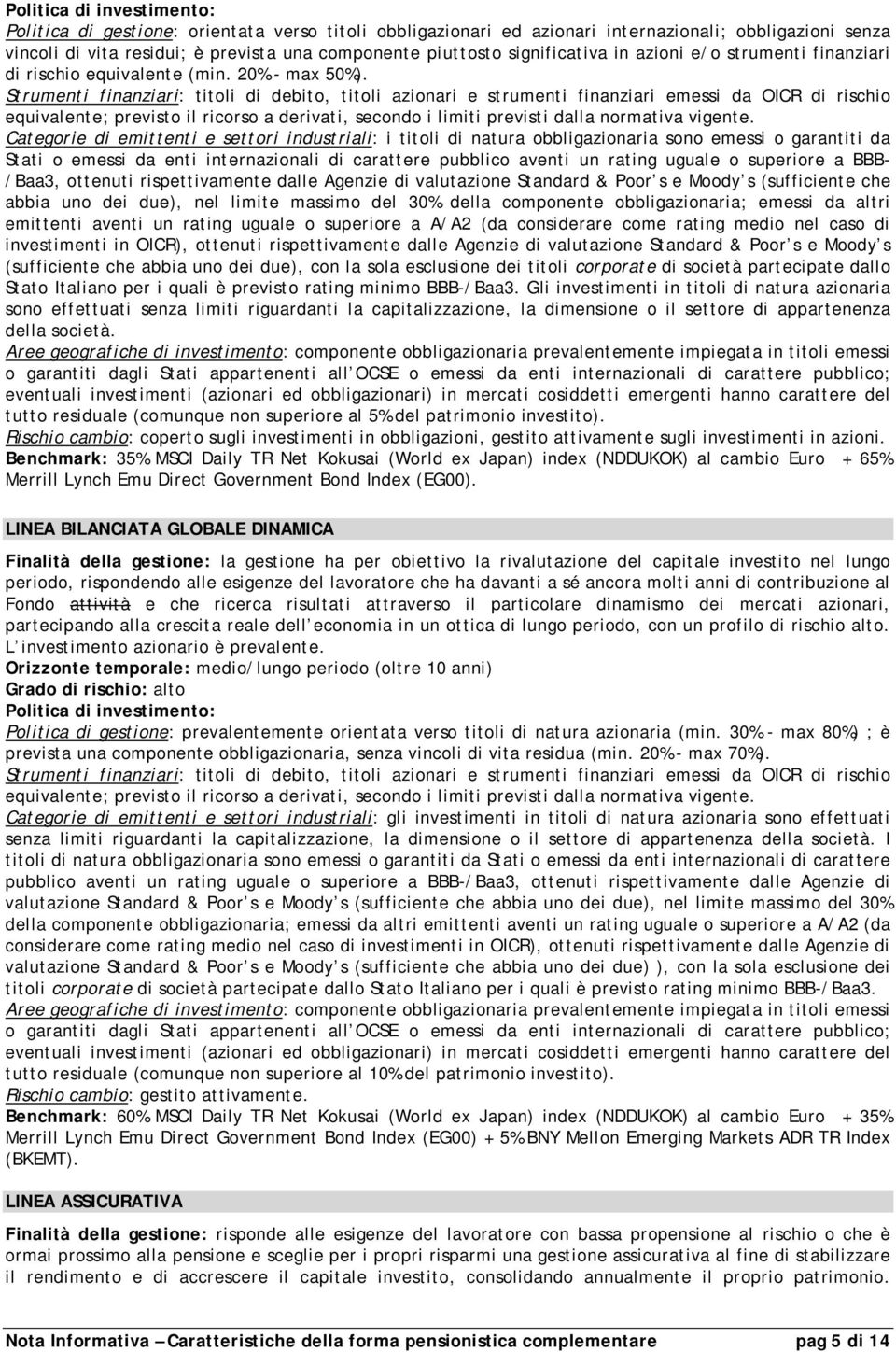 Strumenti finanziari: titoli di debito, titoli azionari e strumenti finanziari emessi da OICR di rischio equivalente; previsto il ricorso a derivati, secondo i limiti previsti dalla normativa vigente.