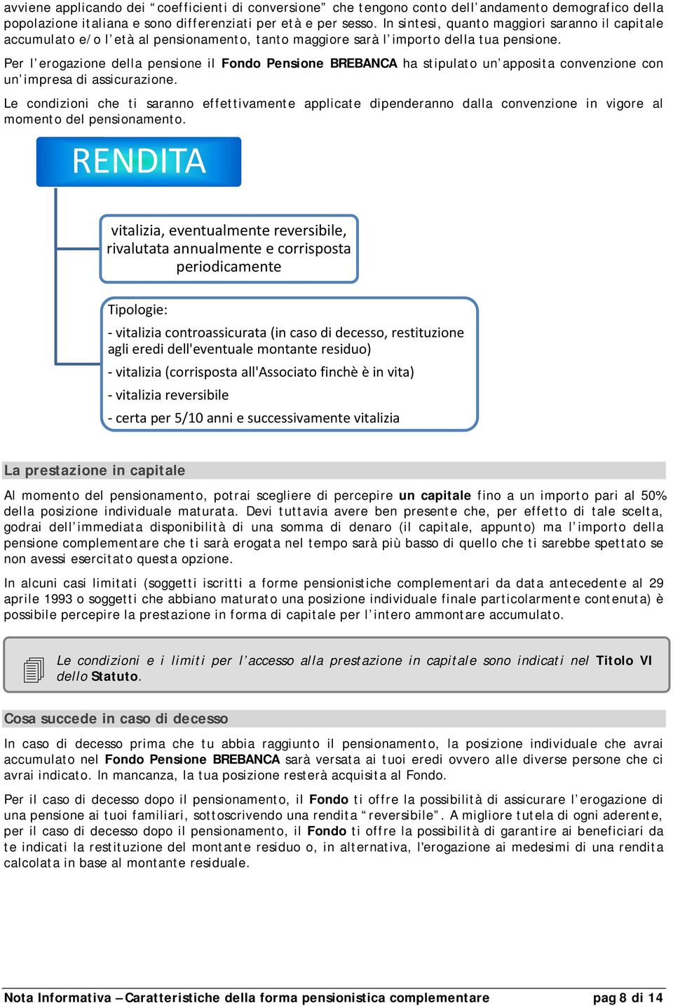 Per l erogazione della pensione il Fondo Pensione BREBANCA ha stipulato un apposita convenzione con un impresa di assicurazione.