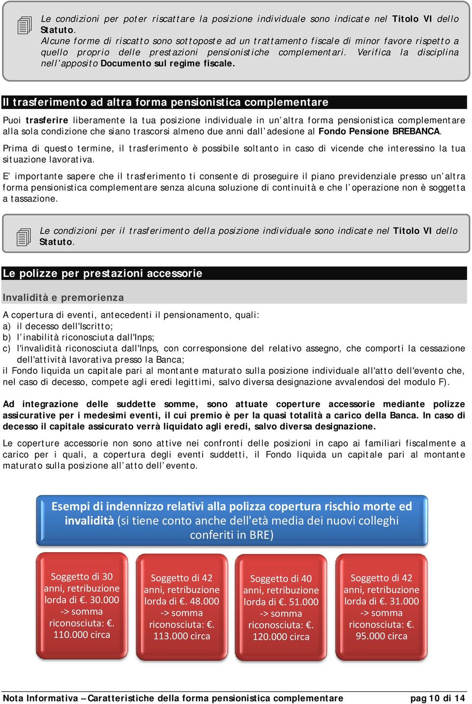 Verifica la disciplina nell apposito Documento sul regime fiscale.