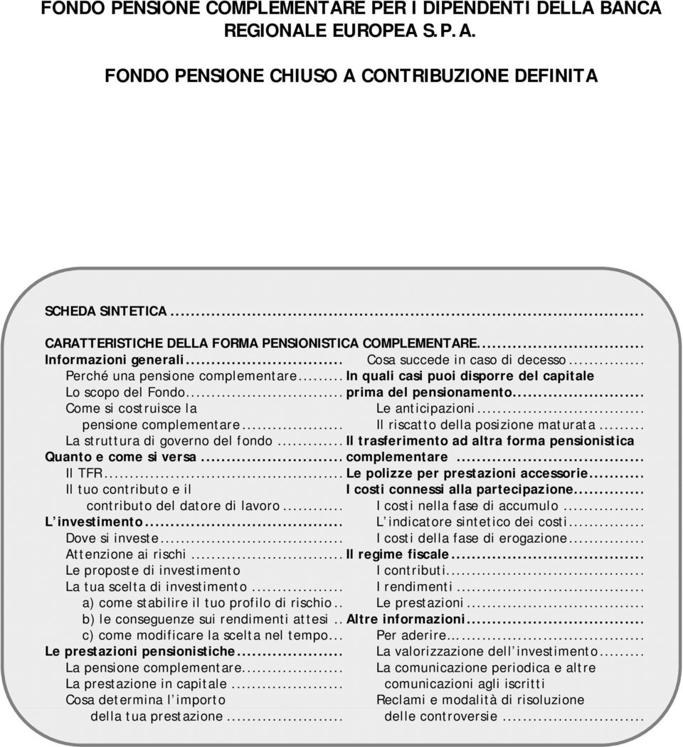 .. In quali casi puoi disporre del capitale Lo scopo del Fondo... prima del pensionamento... Come si costruisce la Le anticipazioni... pensione complementare... Il riscatto della posizione maturata.