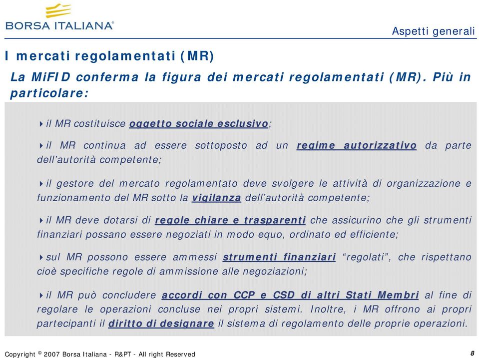 deve svolgere le attività di organizzazione e funzionamento del MR sotto la vigilanza dell autorità competente; il MR deve dotarsi di regole chiare e trasparenti che assicurino che gli strumenti