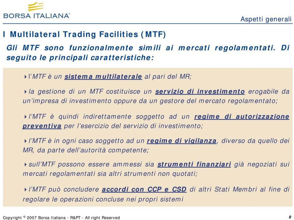 da un gestore del mercato regolamentato; l MTF è quindi indirettamente soggetto ad un regime di autorizzazione preventiva per l esercizio del servizio di investimento; l MTF è in ogni caso soggetto