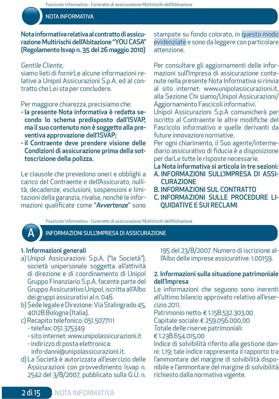 Per maggiore chiarezza, precisiamo che: - la presente Nota informativa è redatta secondo lo schema predisposto dall ISVAP, ma il suo contenuto non è soggetto alla preventiva approvazione dell ISVAP;