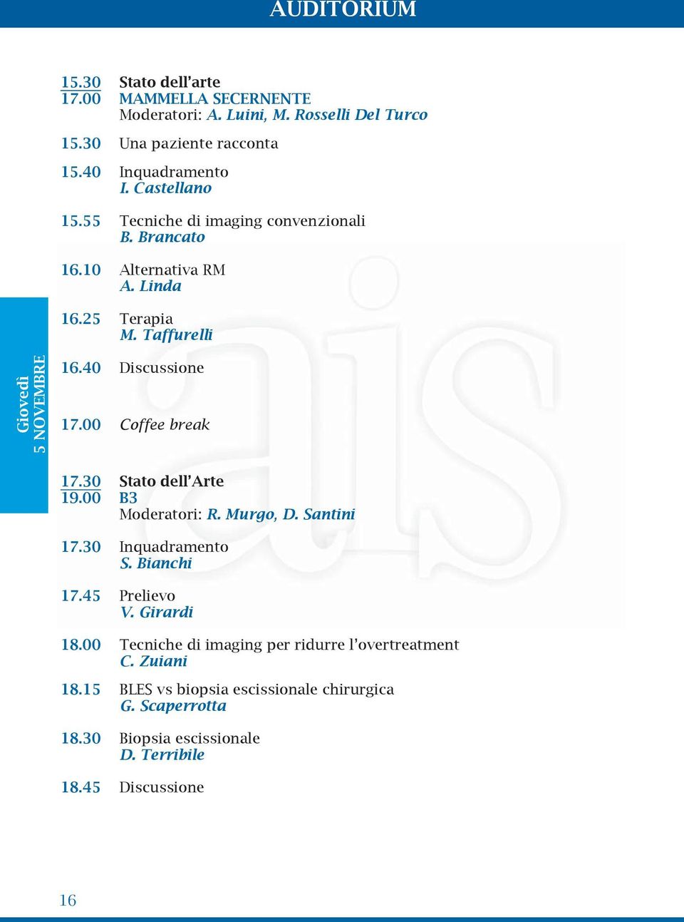 40 Discussione 17.00 Coffee break 17.30 Stato dell Arte 19.00 B3 Moderatori: R. Murgo, D. Santini 17.30 Inquadramento S. Bianchi 17.45 Prelievo V. Girardi 18.