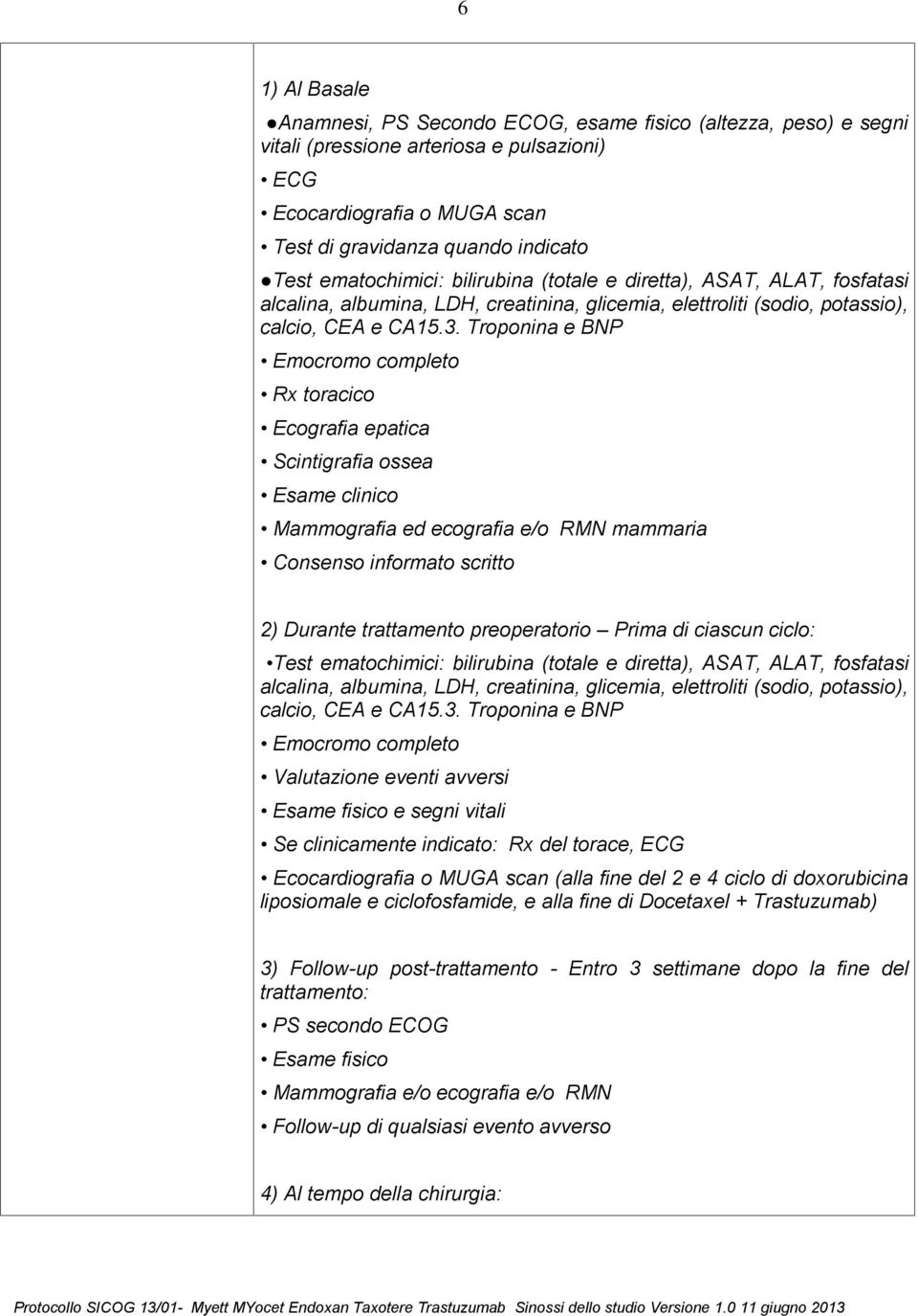 Troponina e BNP Emocromo completo Rx toracico Ecografia epatica Scintigrafia ossea Esame clinico Mammografia ed ecografia e/o RMN mammaria Consenso informato scritto 2) Durante trattamento