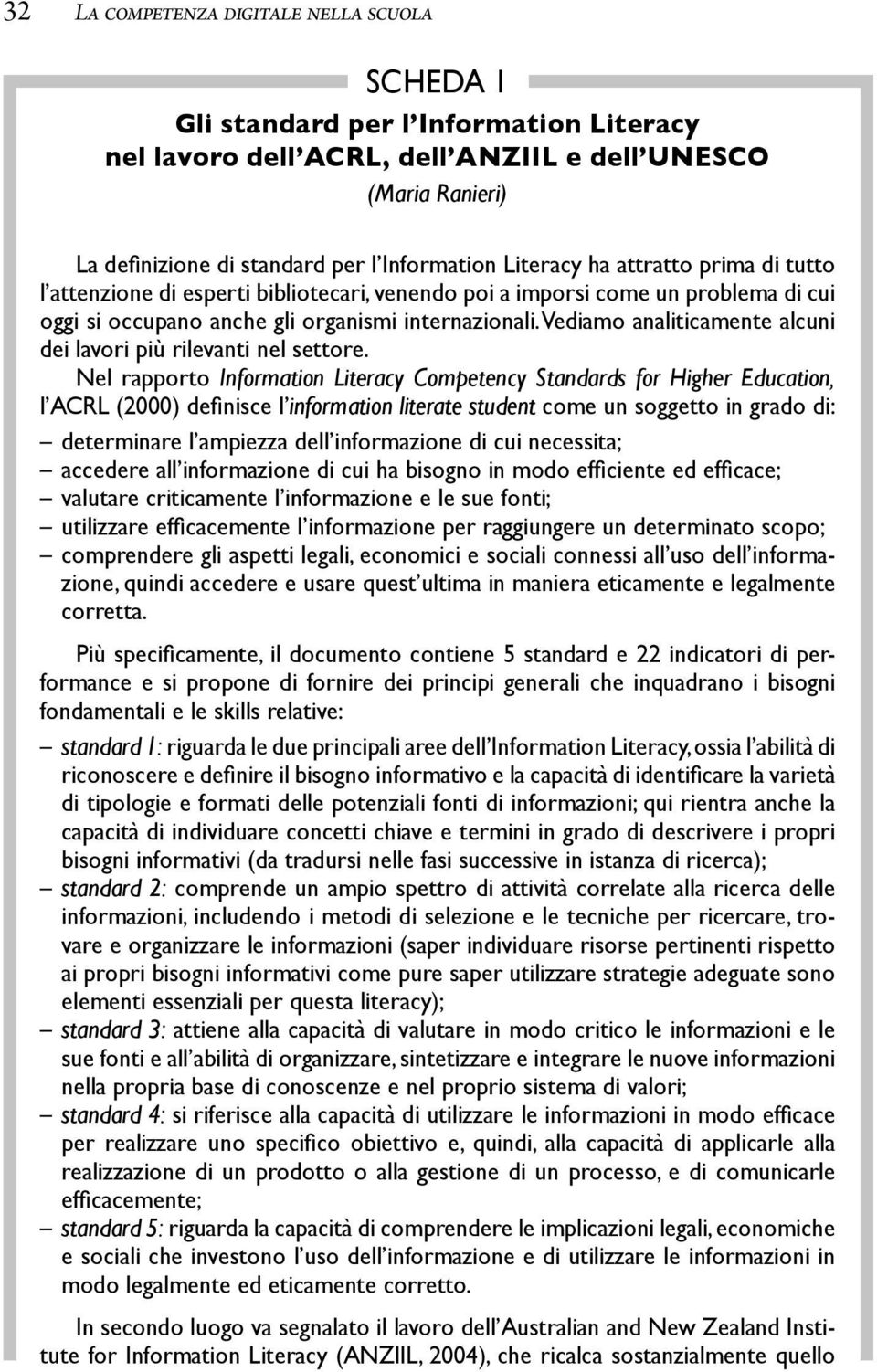 Vediamo analiticamente alcuni dei lavori più rilevanti nel settore.