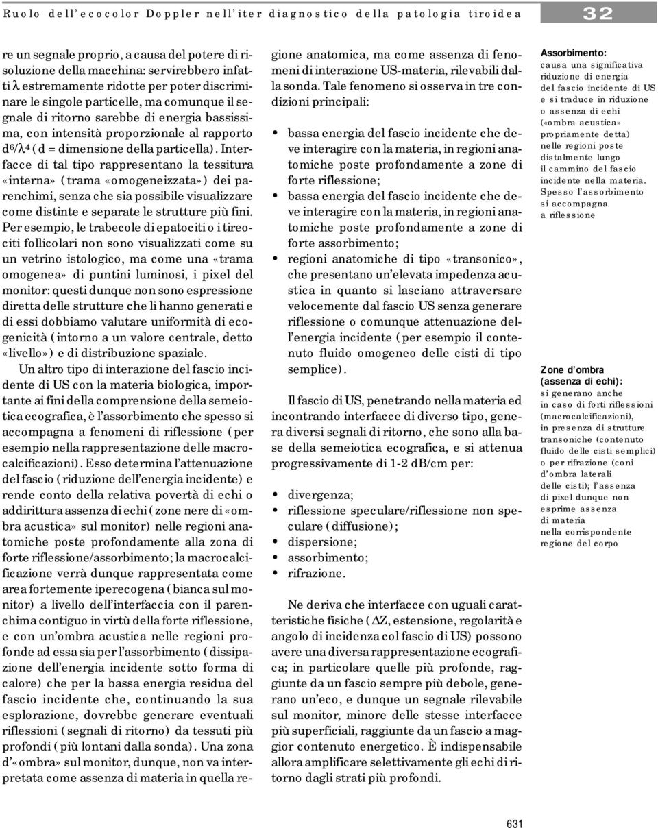 Interfacce di tal tipo rappresentano la tessitura «interna» (trama «omogeneizzata») dei parenchimi, senza che sia possibile visualizzare come distinte e separate le strutture più fini.