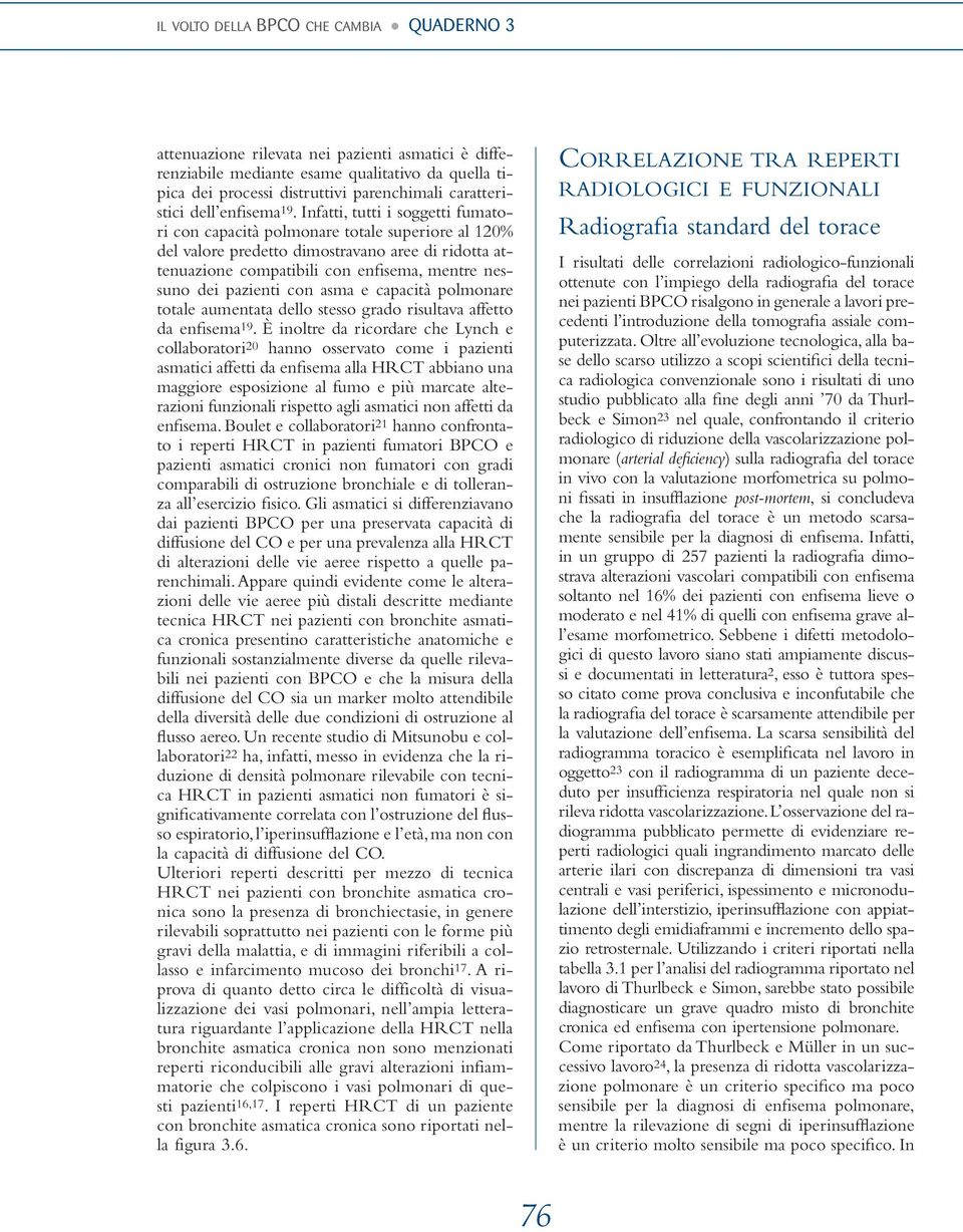 Infatti, tutti i soggetti fumatori con capacità polmonare totale superiore al 120% del valore predetto dimostravano aree di ridotta attenuazione compatibili con enfisema, mentre nessuno dei pazienti