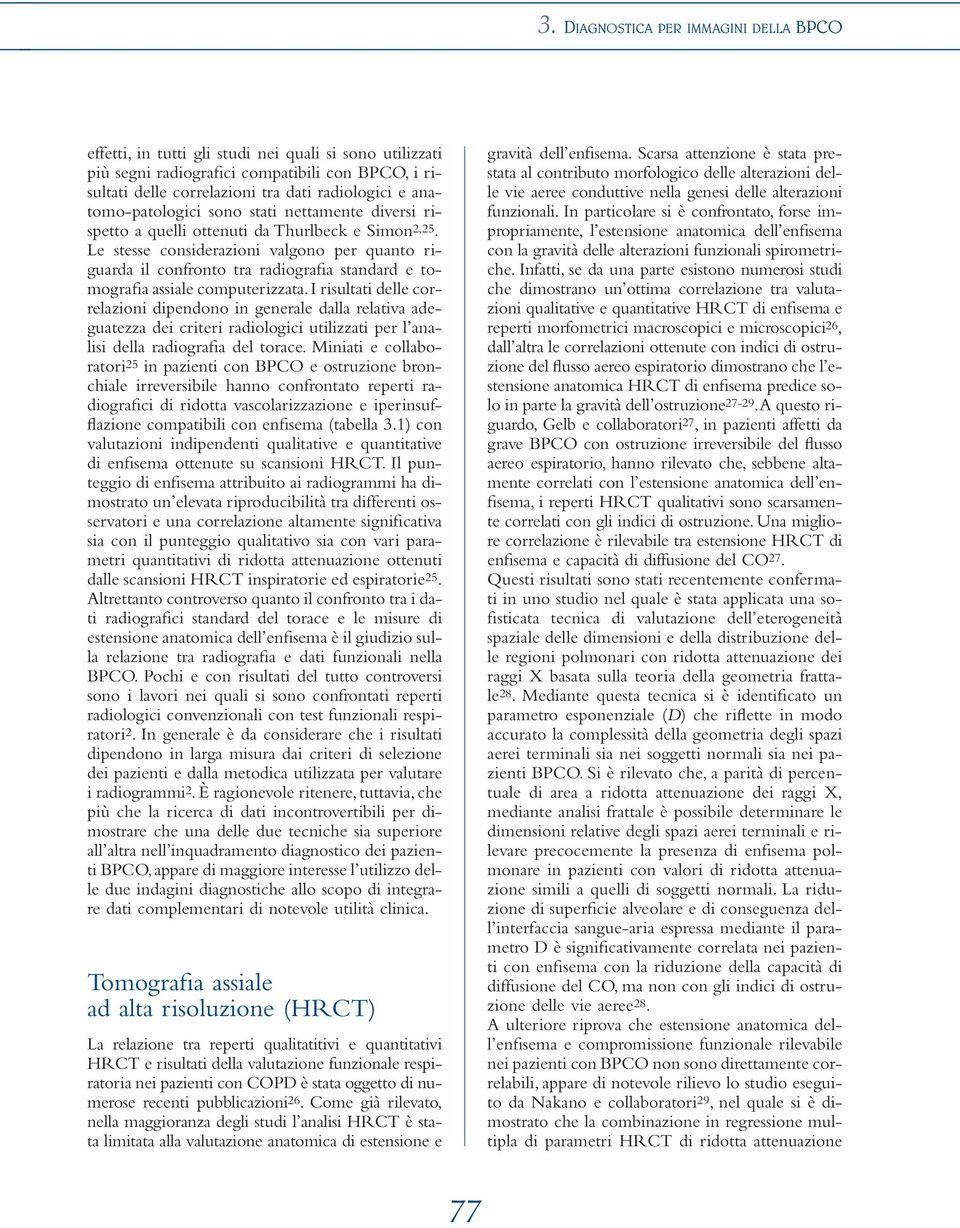 Le stesse considerazioni valgono per quanto riguarda il confronto tra radiografia standard e tomografia assiale computerizzata.