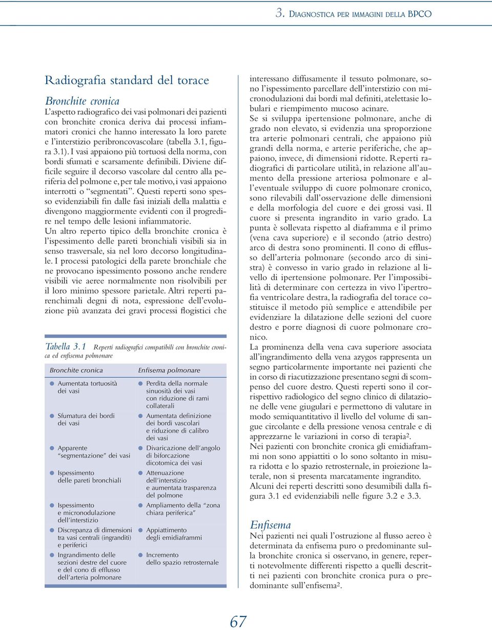 Diviene difficile seguire il decorso vascolare dal centro alla periferia del polmone e,per tale motivo,i vasi appaiono interrotti o segmentati.