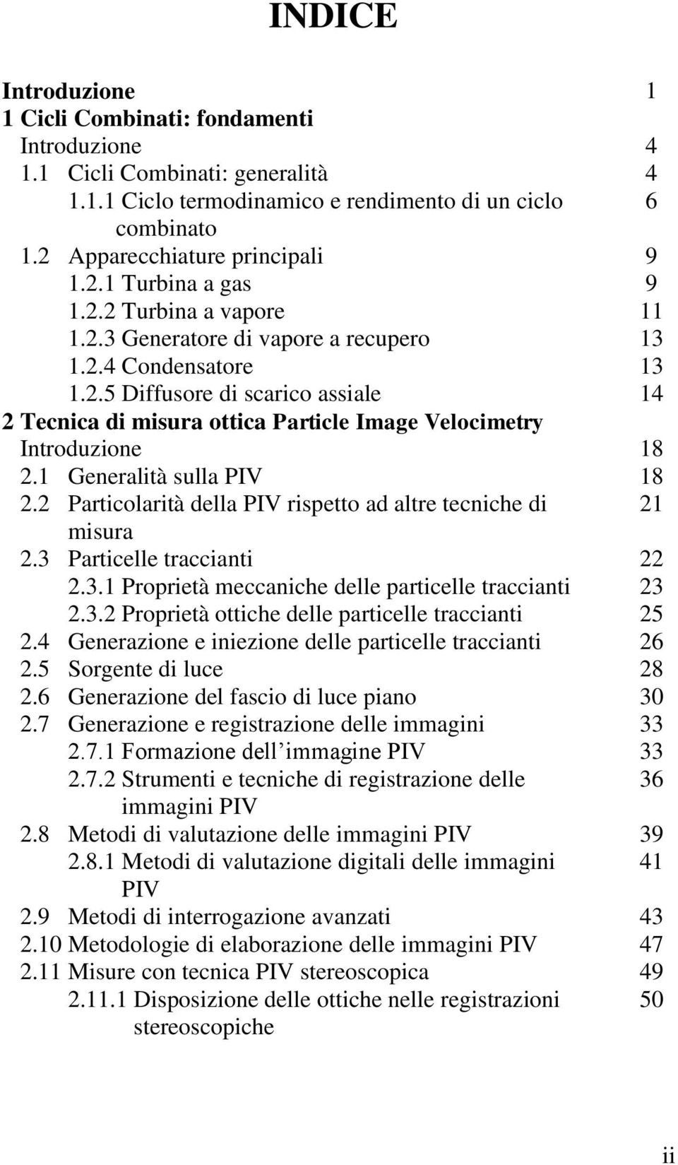 1 Generalità sulla PIV 18 2.2 Particolarità della PIV rispetto ad altre tecniche di 21 misura 2.3 Particelle traccianti 22 2.3.1 Proprietà meccaniche delle particelle traccianti 23 2.3.2 Proprietà ottiche delle particelle traccianti 25 2.