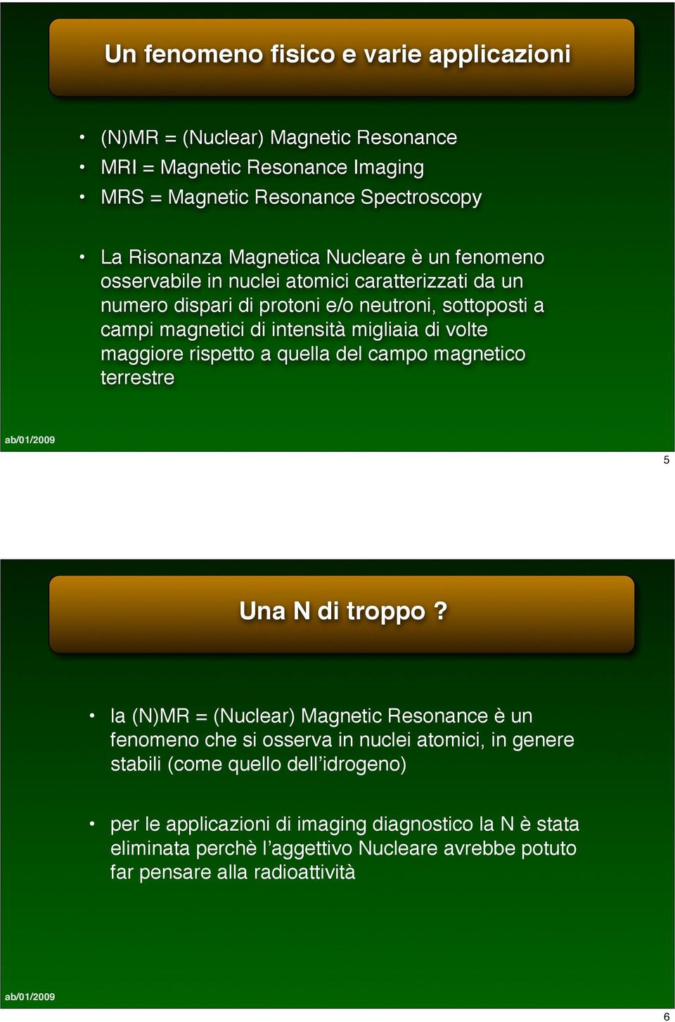 maggiore rispetto a quella del campo magnetico terrestre 5 Una N di troppo?