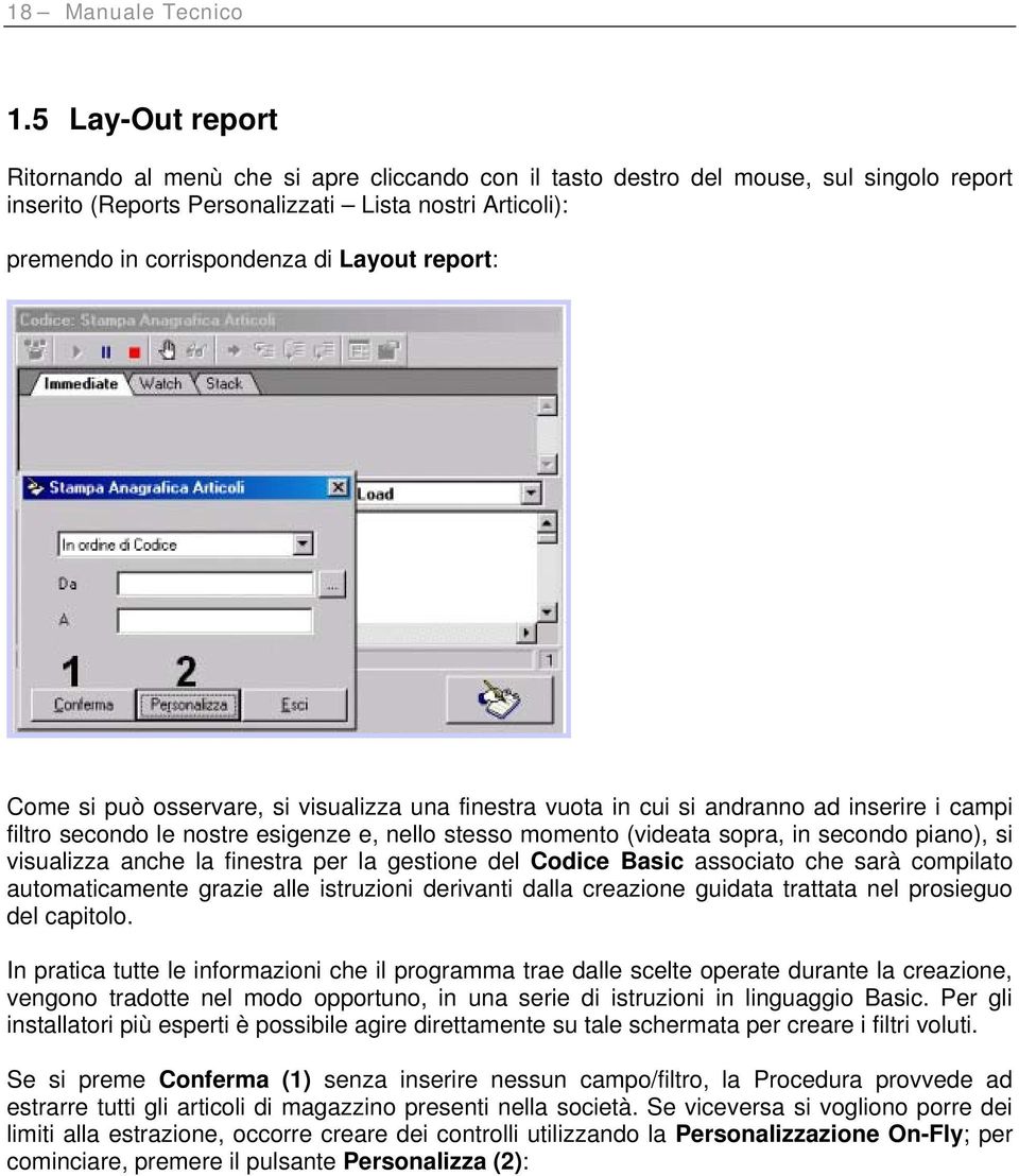 Layout report: Come si può osservare, si visualizza una finestra vuota in cui si andranno ad inserire i campi filtro secondo le nostre esigenze e, nello stesso momento (videata sopra, in secondo