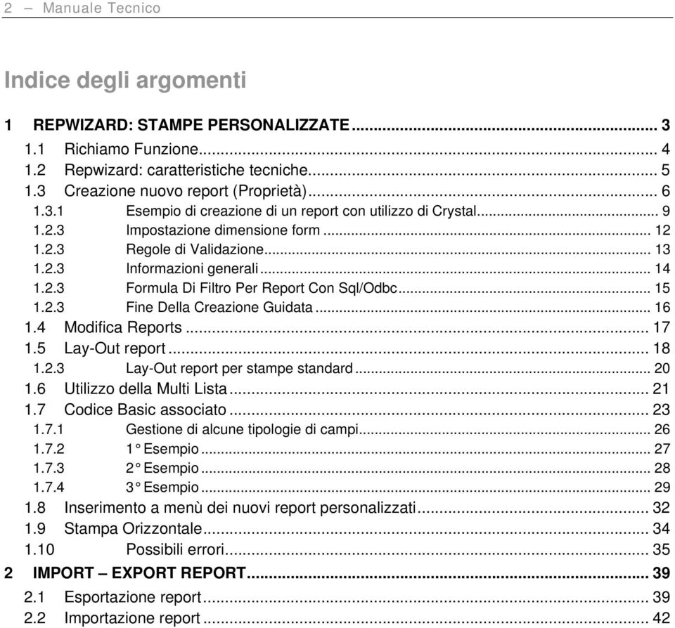 .. 15 1.2.3 Fine Della Creazione Guidata... 16 1.4 Modifica Reports... 17 1.5 Lay-Out report... 18 1.2.3 Lay-Out report per stampe standard... 20 1.6 Utilizzo della Multi Lista... 21 1.