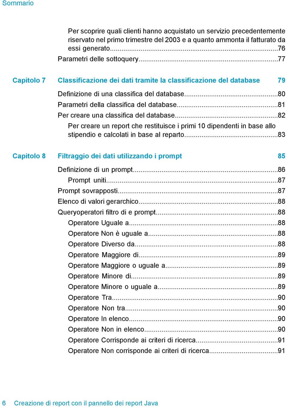 ..81 Per creare una classifica del database...82 Per creare un report che restituisce i primi 10 dipendenti in base allo stipendio e calcolati in base al reparto.