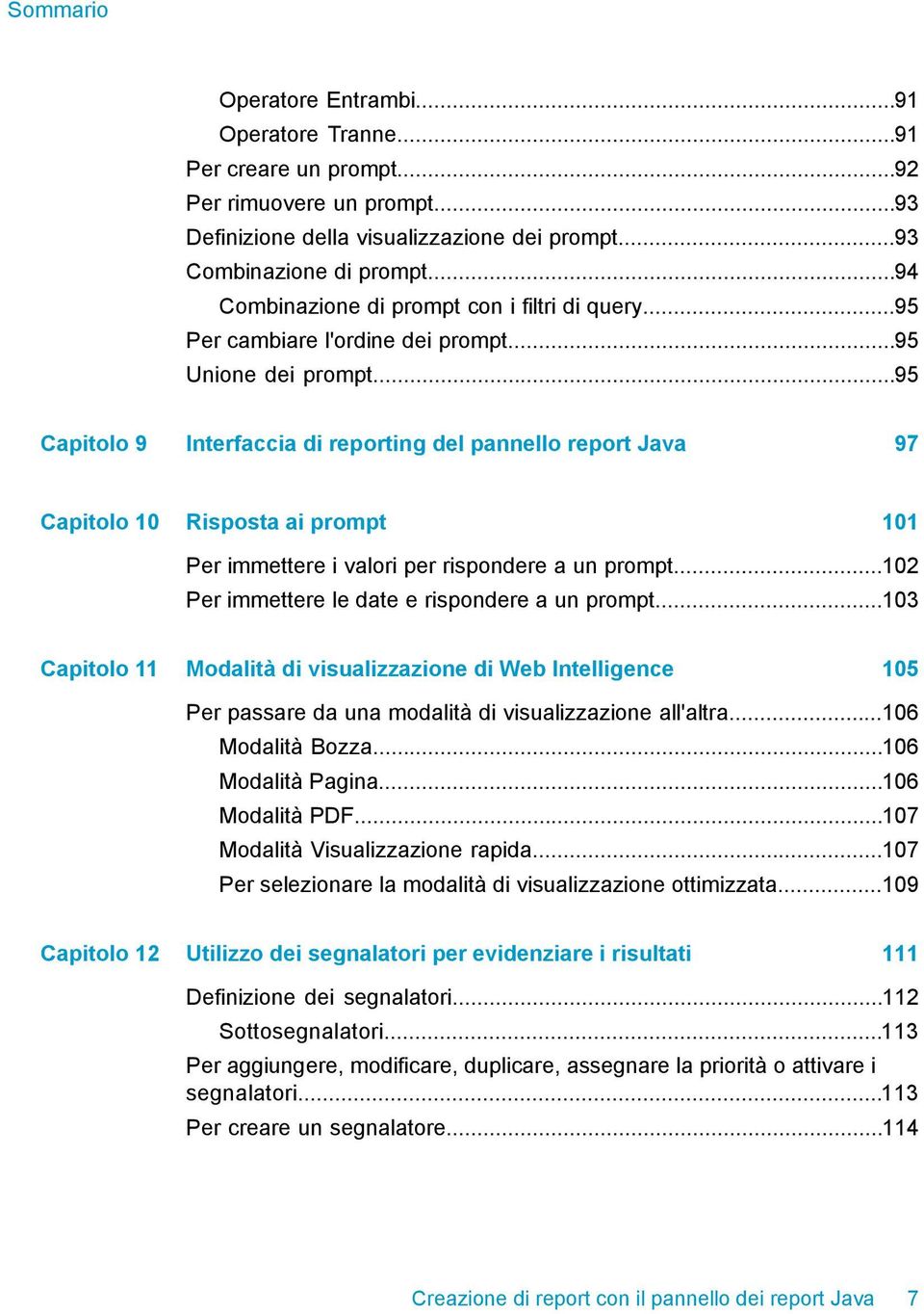 ..95 Capitolo 9 Interfaccia di reporting del pannello report Java 97 Capitolo 10 Risposta ai prompt 101 Per immettere i valori per rispondere a un prompt.