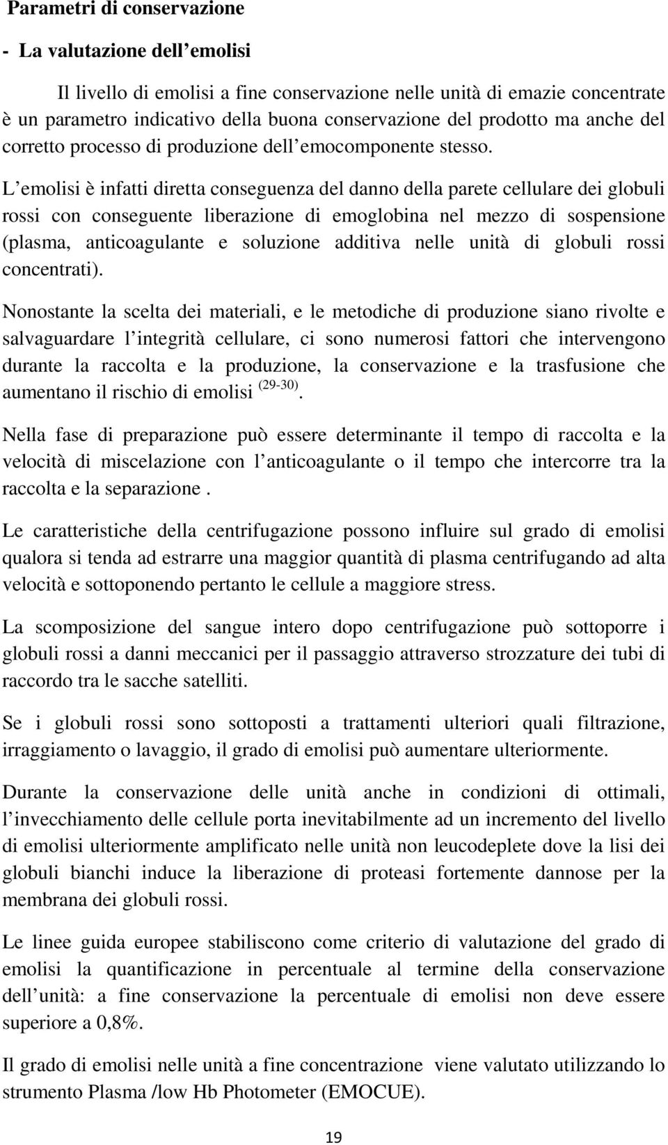 L emolisi è infatti diretta conseguenza del danno della parete cellulare dei globuli rossi con conseguente liberazione di emoglobina nel mezzo di sospensione (plasma, anticoagulante e soluzione