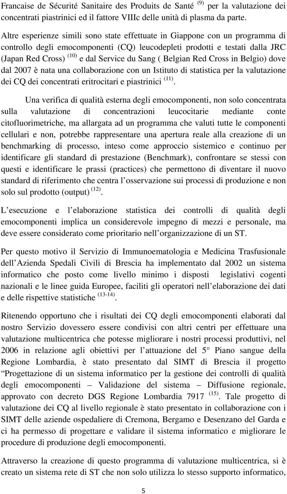 ( Belgian Red Cross in Belgio) dove dal 2007 è nata una collaborazione con un Istituto di statistica per la valutazione dei CQ dei concentrati eritrocitari e piastrinici (11).