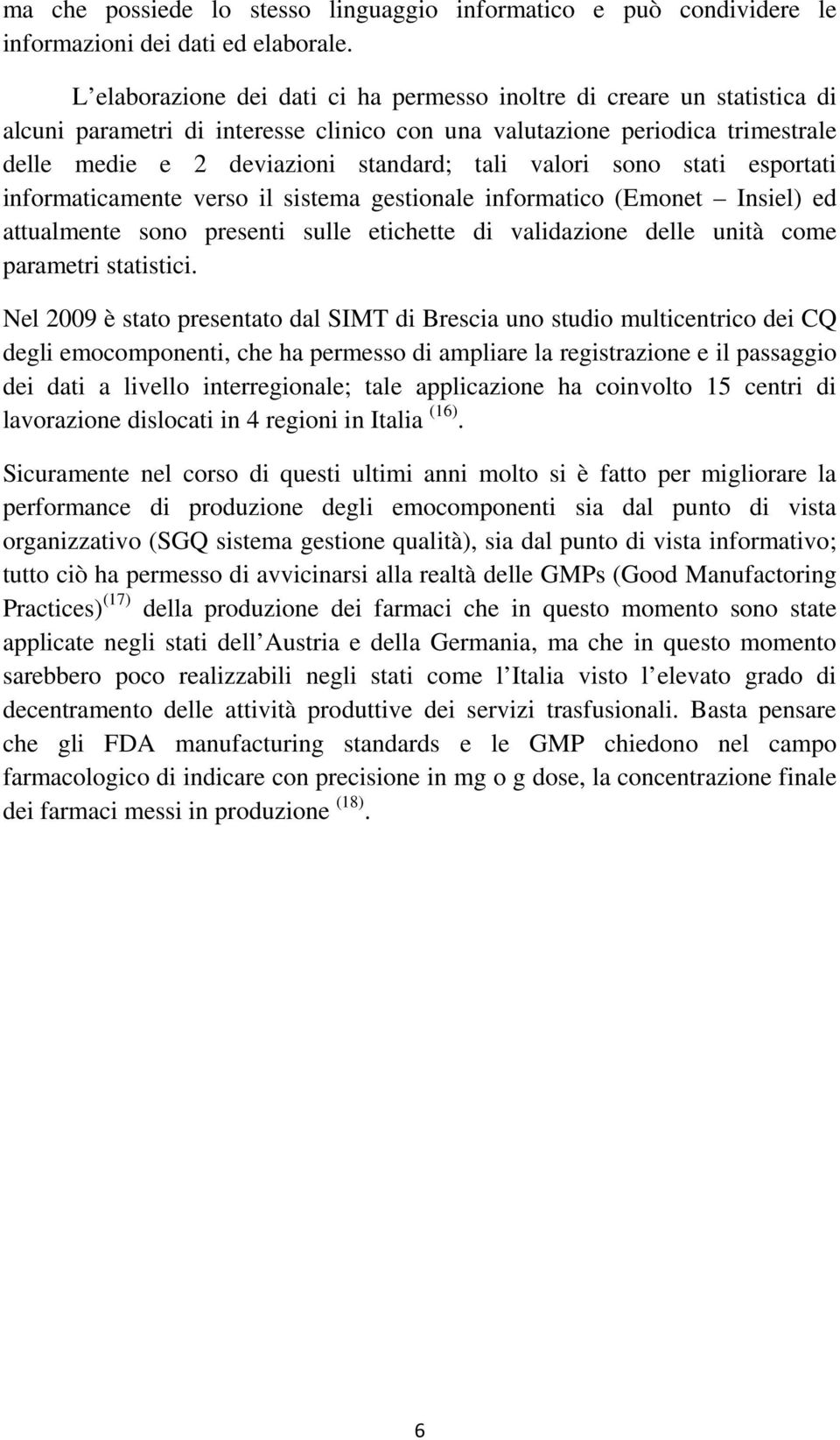 valori sono stati esportati informaticamente verso il sistema gestionale informatico (Emonet Insiel) ed attualmente sono presenti sulle etichette di validazione delle unità come parametri statistici.