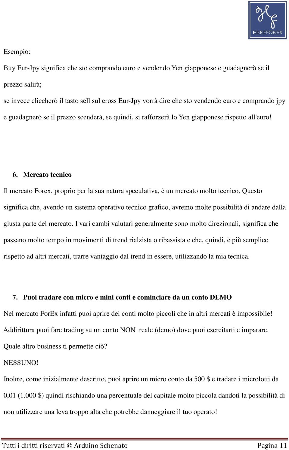 Mercato tecnico Il mercato Forex, proprio per la sua natura speculativa, è un mercato molto tecnico.