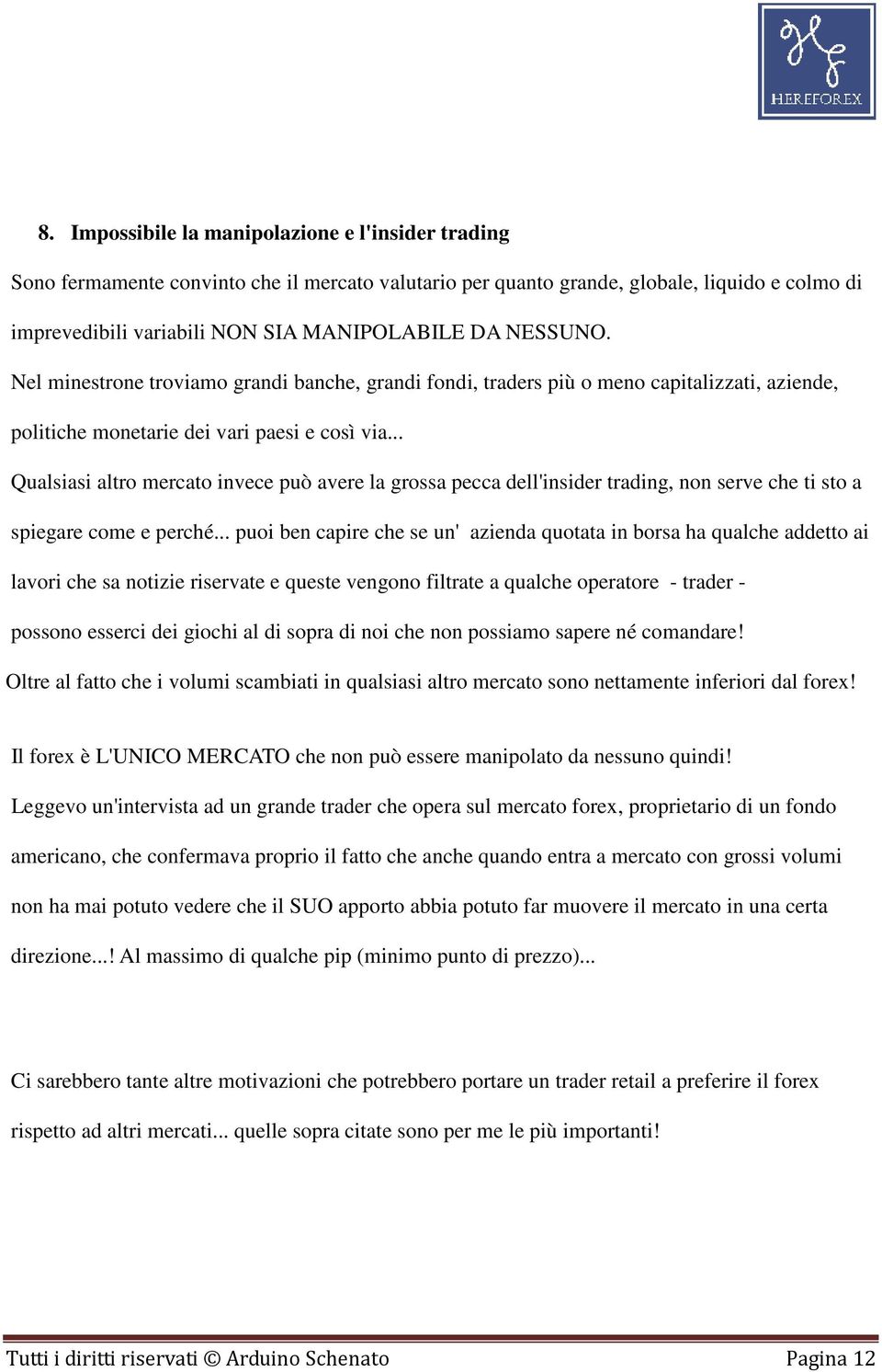 .. Qualsiasi altro mercato invece può avere la grossa pecca dell'insider trading, non serve che ti sto a spiegare come e perché.