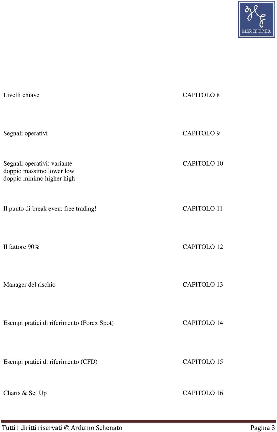 CAPITOLO 11 Il fattore 90% CAPITOLO 12 Manager del rischio CAPITOLO 13 Esempi pratici di riferimento (Forex