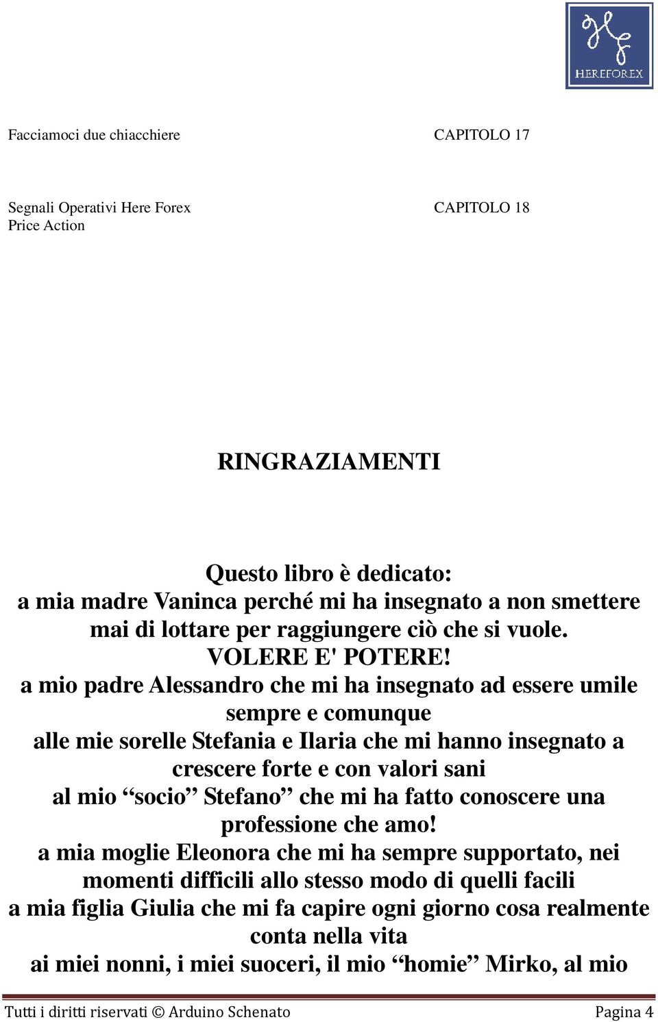 a mio padre Alessandro che mi ha insegnato ad essere umile sempre e comunque alle mie sorelle Stefania e Ilaria che mi hanno insegnato a crescere forte e con valori sani al mio socio Stefano che mi