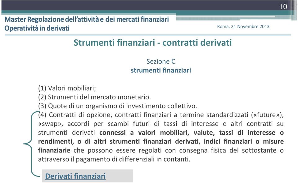 (4) Contratti di opzione, contratti finanziari a termine standardizzati («future»), «swap», accordi per scambi futuri di tassi di interesse e altri contratti su