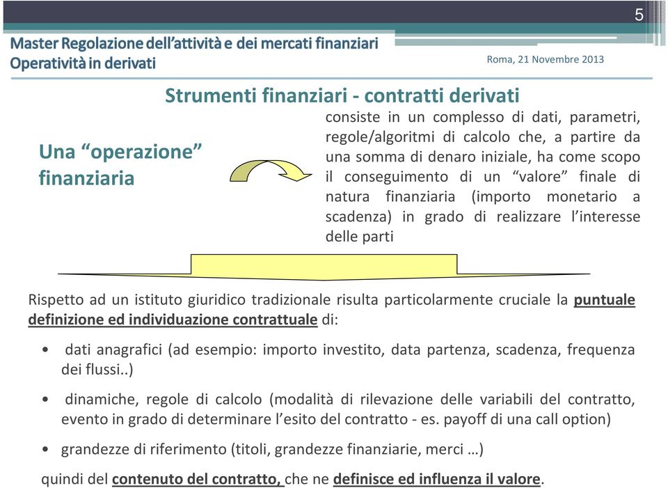 particolarmente cruciale la puntuale definizione ed individuazione contrattuale di: dati anagrafici (ad esempio: importo investito, data partenza, scadenza, frequenza dei flussi.