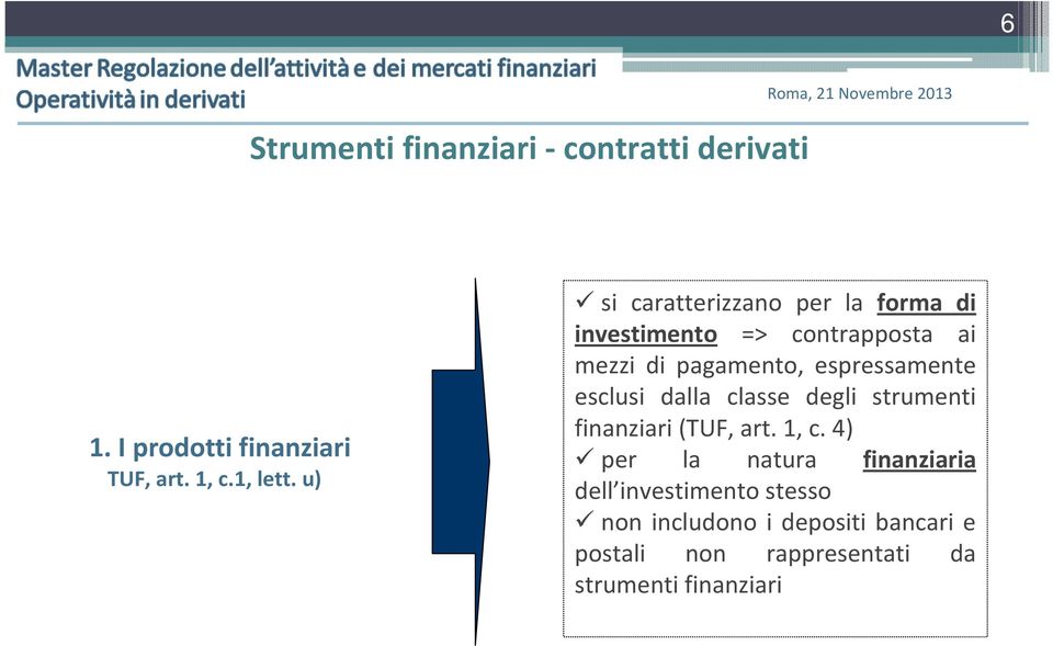 espressamente esclusi dalla classe degli strumenti finanziari (TUF, art. 1, c.