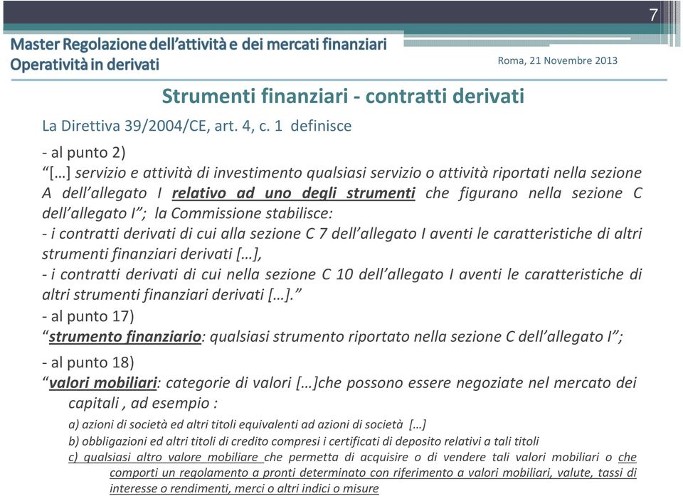 dell allegato I ; la Commissione stabilisce: -i contratti derivati di cui alla sezione C 7 dell allegato I aventi le caratteristiche di altri strumenti finanziari derivati [ ], -i contratti derivati