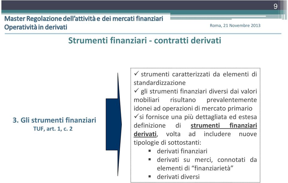 prevalentemente idonei ad operazioni di mercato primario si fornisce una più dettagliata ed estesa definizione di strumenti