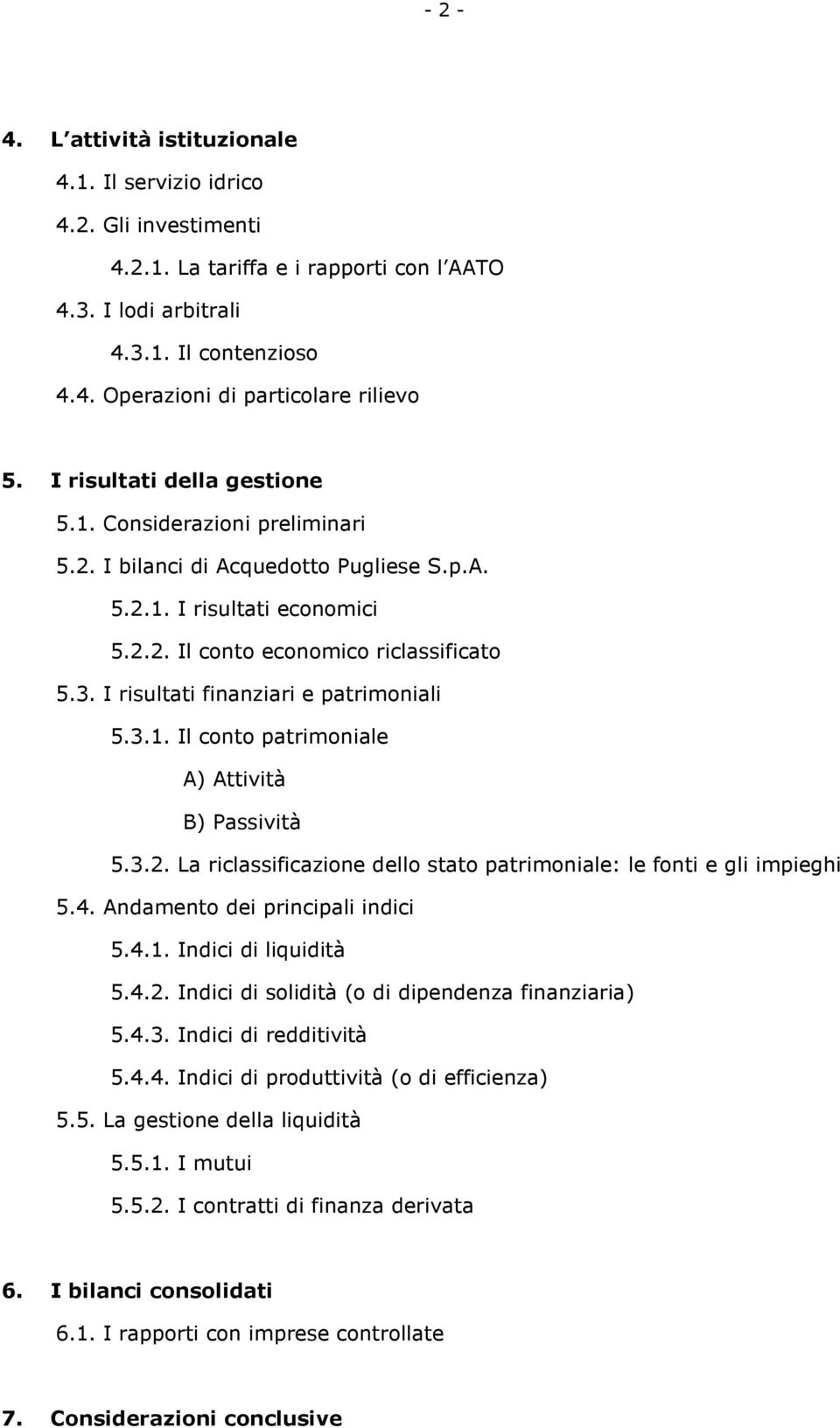 I risultati finanziari e patrimoniali 5.3.1. Il conto patrimoniale A) Attività B) Passività 5.3.2. La riclassificazione dello stato patrimoniale: le fonti e gli impieghi 5.4.