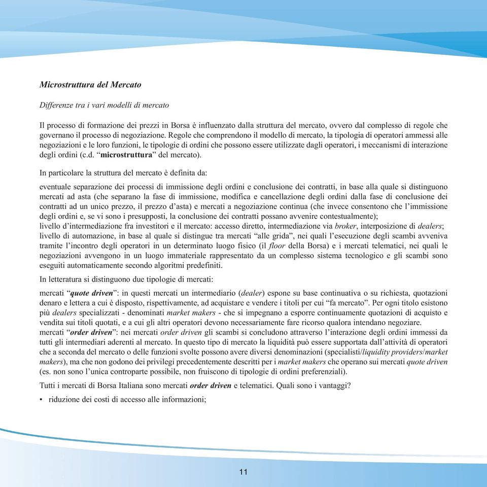 Regole che comprendono il modello di mercato, la tipologia di operatori ammessi alle negoziazioni e le loro funzioni, le tipologie di ordini che possono essere utilizzate dagli operatori, i